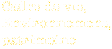 Cadre de vie,
Environnement,
patrimoine